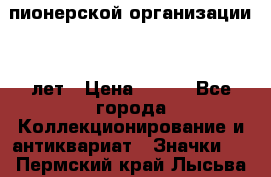 1.1)  пионерской организации 40 лет › Цена ­ 249 - Все города Коллекционирование и антиквариат » Значки   . Пермский край,Лысьва г.